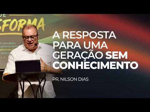 A RESPOSTA PARA UMA GERAÇÃO SEM CONHECIMENTO - PR NILSON DIAS // 06.09.26