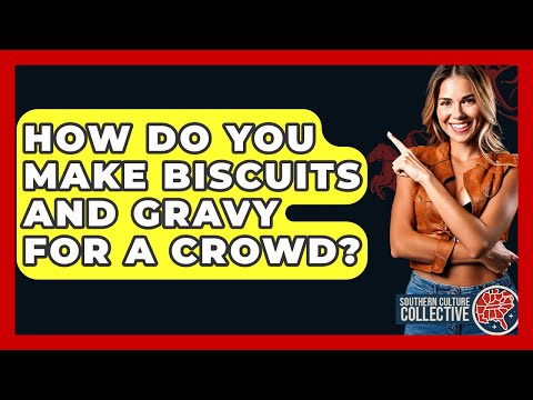 How Do You Make Biscuits And Gravy For A Crowd? - Southern Culture Collective