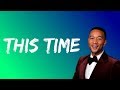 John Legend - This time (Lyrics)