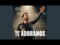 Te Adoramos