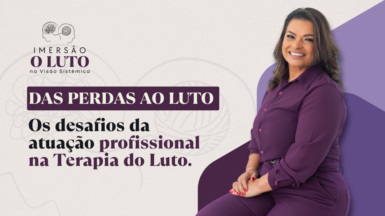 Das Perdas ao Luto: Os desafios da atuação profissional na Terapia do Luto