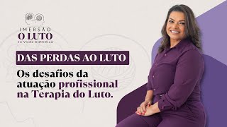Das Perdas ao Luto: Os desafios da atuação profissional na Terapia do Luto