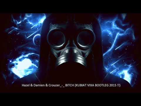 Hazel & Damien & Crouzer_-_BITCH (KUBIAT VIXA BOOTLEG 2015 !!)