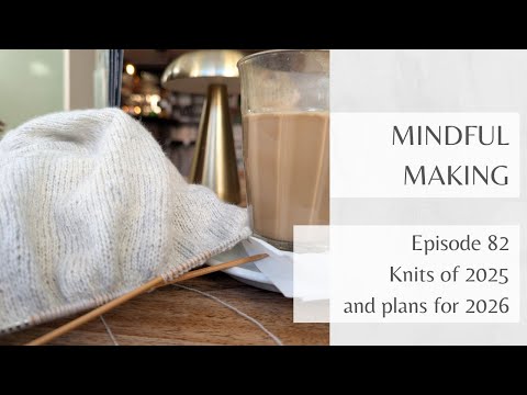 Mindful Making 82 - Knits of 2025 and plans for 2026