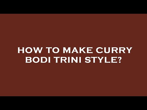 How to make curry bodi trini style?