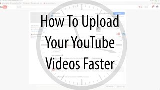 How To Upload Your YouTube Videos Faster