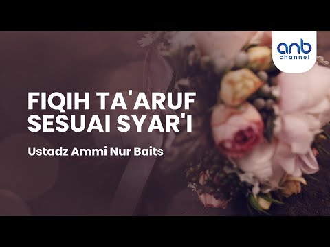 Fiqih Ta'aruf Sesuai Syar'i | Ustadz Ammi Nur Baits, S.T, B.A