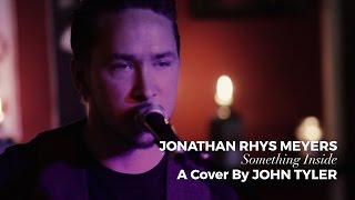 Jonathan Rhys Meyers - Something Inside (A Cover By John Tyler)
