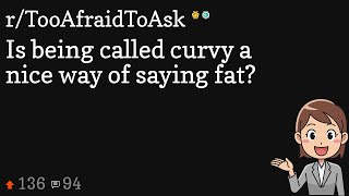 Is being called curvy a nice way of saying fat
