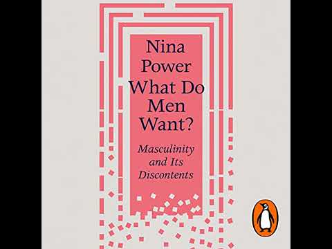 What Do Men Want?: Masculinity and Its Discontents by Nina Power | Full Audiobook