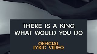 There Is A King / What Would You Do (Lyric Video) | Graves Into Gardens