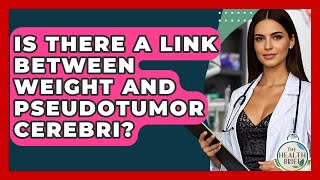 Is There A Link Between Weight And Pseudotumor Cerebri? - The Health Brief