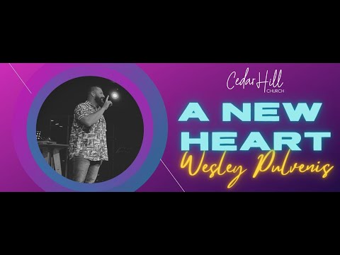 A NEW HEART | 13 JUNE 2021 | WESLEY PULVENIS