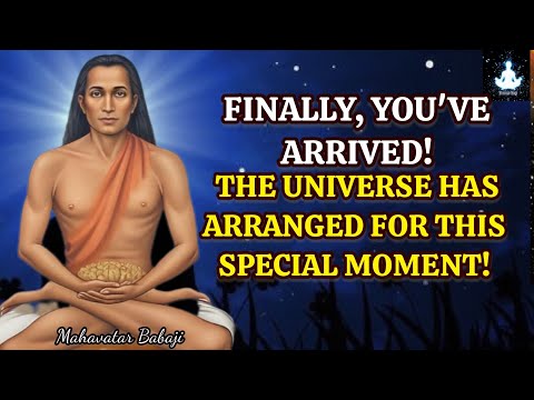 Finally You Have Arrived, The Universe Has Long Arranged This Day - Babaji's Message