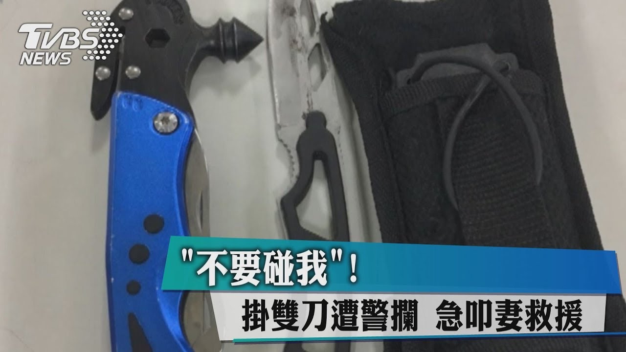 「不要碰我!」掛雙刀遭警攔 急叩妻救援