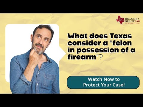 What does Texas consider a “felon in possession of a firearm”? | Learn More with Deandra Grant Law