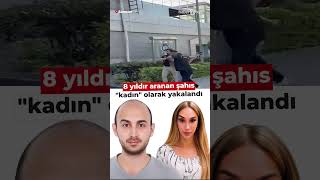 Cinsiyet değiştirerek 8 yıl hapisten kaçtı!