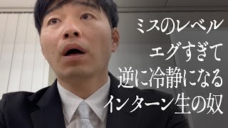 ミスのレベルエグすぎて逆に冷静になるインターン生の奴
