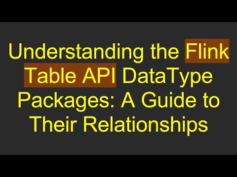 Understanding the Flink Table API DataType Packages: A Guide to Their Relationships