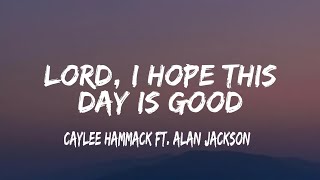 Caylee Hammack - Lord, I Hope This Day Is Good (lyrics) ft. Alan Jackson