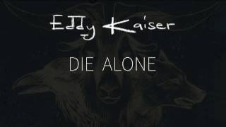 Eddy Kaiser - Die Alone (Sick of it all)