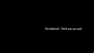 The National - Think You Can Wait