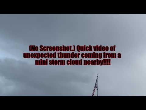 (No Screenshot.) Quick video of unexpected thunder coming from a mini storm cloud nearby!!!!