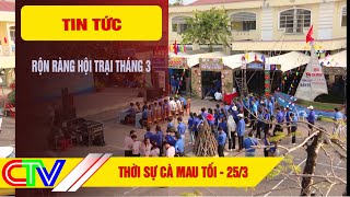 THỜI SỰ CÀ MAU TỐI 25-3-2024 | RỘN RÀNG HỘI TRẠI THÁNG 3.