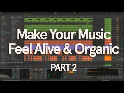 Techniques for Making Your Music Feel Alive & Organic - Part 2/2