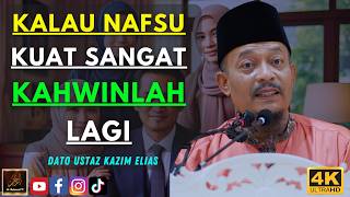 Dato Ustaz Kazim Elias - KALAU NAFSU KUAT SANGAT KAHWINLAH LAGI