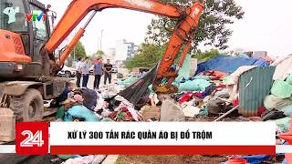 Xử lý 300 tấn rác quần áo bị đổ trộm tại phường Từ Liêm, TP. Hà Nội | VTV24