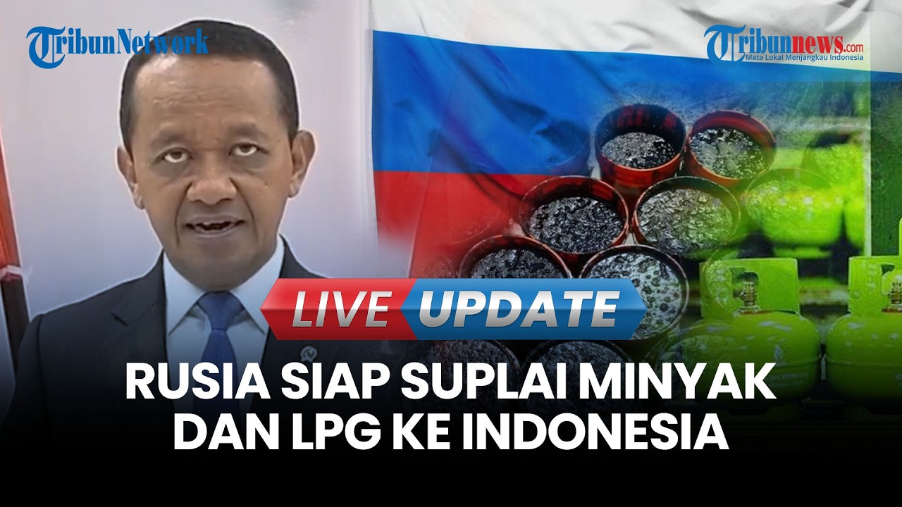 LIVE UPDATE | Bahlil Ungkap Hasil Pertemuan dengan Menteri Energi Rusia: Dapat Pasokan Minyak & LPG