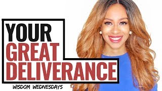 YOUR GREAT DELIVERANCE IS COMING BUT… - Wisdom Wednesdays