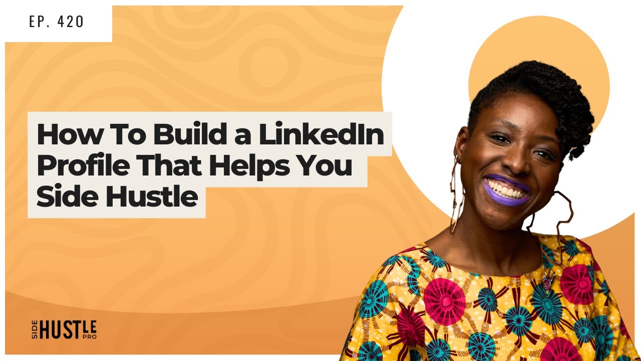 420: How To Build a LinkedIn Profile That Helps You Side Hustle