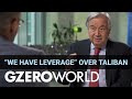 António Guterres: Let's Deal With Reality by Engaging the Taliban | GZERO World