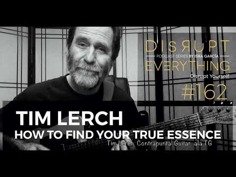 TIM LERCH: HOW TO FIND YOUR TRUE ESSENCE || Disrupt Everything podcast 162