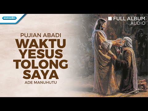 Waktu Yesus Tolong Saya - Ade Manuhutu (Audio full album)