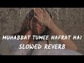 Muhabbat Tumee Nafrat Hai Slowed And Reverb LoFi Song 2022 lyrics Arijit Singh LoFi Song Sad Song Ne