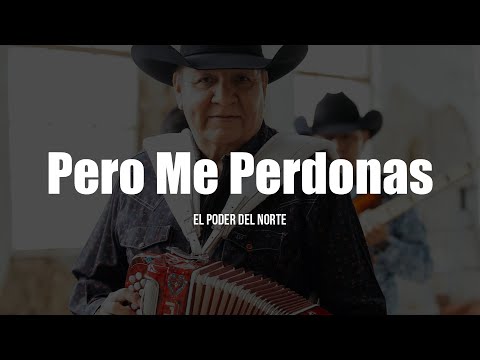 El Poder Del Norte - Pero Me Perdonas (LETRA)