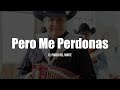 El Poder Del Norte - Pero Me Perdonas (LETRA)
