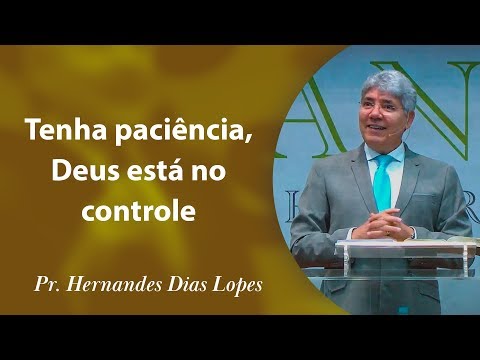 Be patient, God is in control - Pr Hernandes Dias Lopes