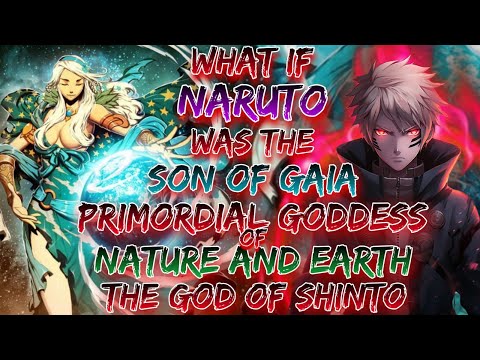 What If Naruto Was The Son Of Gaia, Primordial Goddess Of Nature And Earth The God Of Shinto.