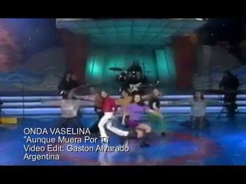 ONDA VASELINA  Aunque Muera Por Ti