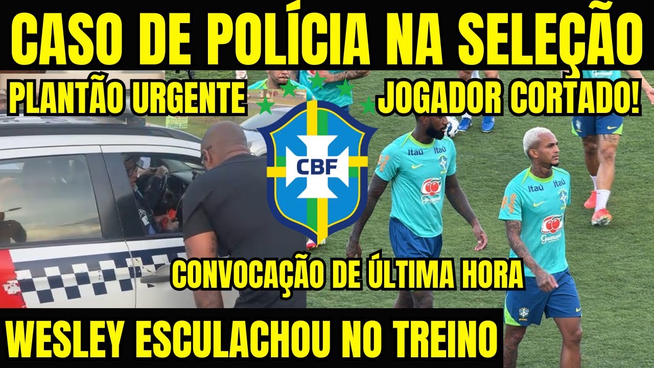 URGENTE! CASO DE POLÍCIA NA SELEÇÃO BRASILEIRA! WESLEY ESCULACHOU NO TREINO! JOGADOR CORTADO! E+