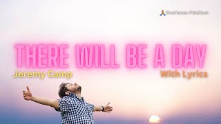 There Will Be a Day With Lyrics - Jeremy Camp