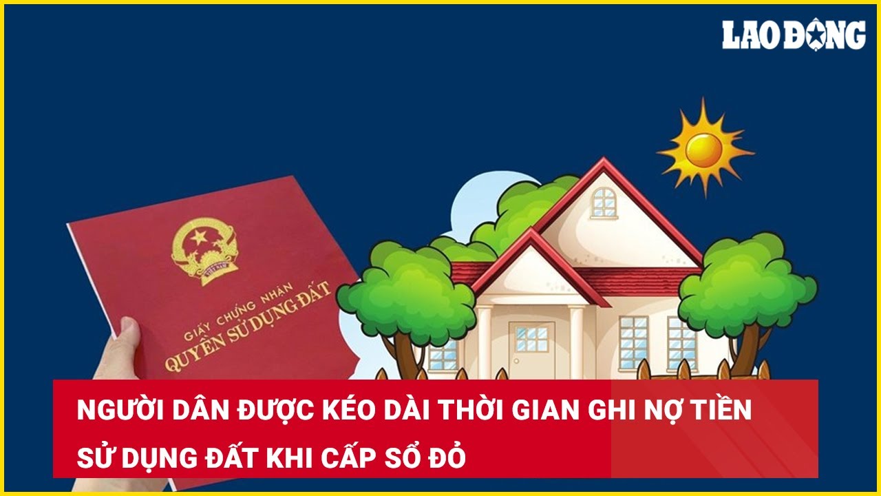 Người dân được kéo dài thời gian ghi nợ tiền sử dụng đất khi cấp sổ đỏ