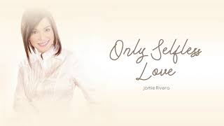 Jamie Rivera - Only Selfless Love (Audio) 🎵 | Inspirations
