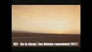 KLF - Go To Sleep ( Joe Delnon Remodeled 2017 )