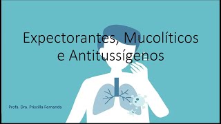 Farmacologia do Sistema Repiratório - Aula 2 - Expectorantes, Mucolíticos e Antitussígenos