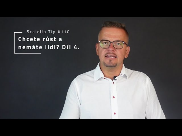 ScaleUP TIP #110 - Chcete růst a nemáte lidi - IV.